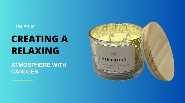The Art of Creating a Relaxing Atmosphere with Candles